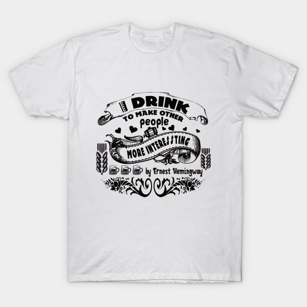 i drink to make peoople ernest hemingway by chakibium T-Shirt by chakibium